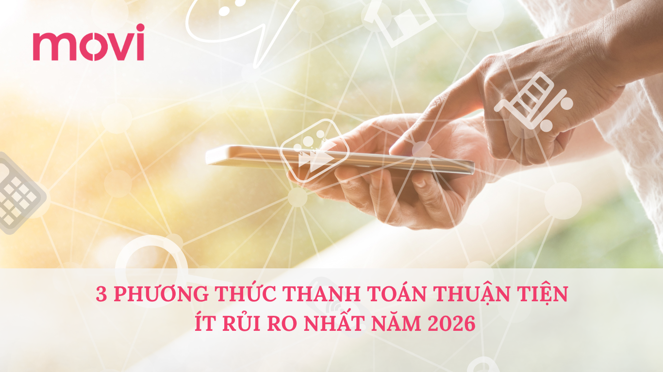 3 PHƯƠNG THỨC THANH TOÁN THUẬN TIỆN VÀ ÍT RỦI RO NHẤT NĂM 2026